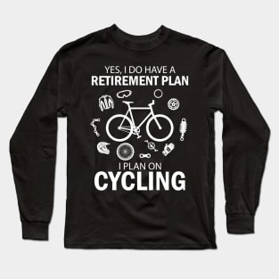 I Do Have A Retirement Plan I Plan On Cycling Long Sleeve T-Shirt